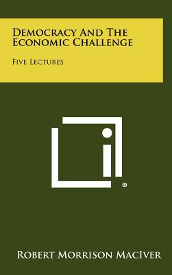 Democracy And The Economic Challenge: Five Lectures - Maciver, Robert Morrison