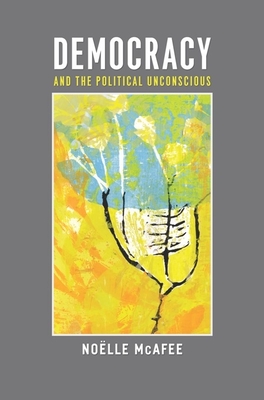 Democracy and the Political Unconscious - McAfee, Nolle