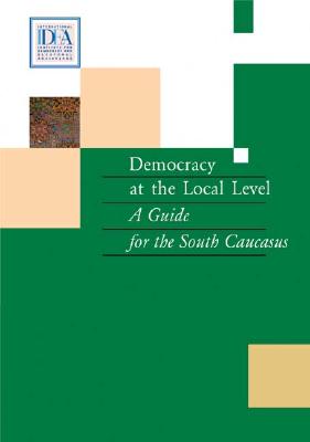 Democracy at the Local Level: A Guide for the South Caucasus - International Idea