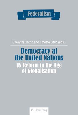 Democracy at the United Nations: UN Reform in the Age of Globalisation - Centro Studi sul Federalismo (Series edited by), and Finizio, Giovanni (Editor), and Gallo, Ernesto (Editor)