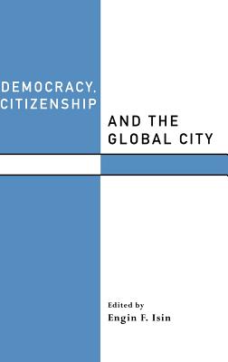 Democracy, Citizenship and the Global City - Isin, Engin F. (Editor)