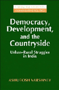 Democracy, Development, and the Countryside: Urban-Rural Struggles in India - Varshney, Ashutosh