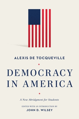 Democracy in America: A New Abridgment for Students - de Tocqueville, Alexis, and Wilsey, John D (Abridged by)