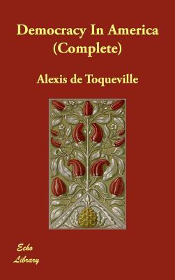 Democracy In America (Complete) - Toqueville, Alexis de