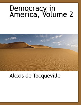 Democracy in America, Volume 2 - De Tocqueville, Alexis, Professor, and Tocqueville, Alexis De