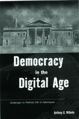 Democracy in the Digital Age: Challenges to Political Life in Cyberspace - Wilhelm, Anthony G