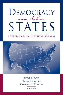 Democracy in the States: Experiments in Election Reform - Cain, Bruce E (Editor), and Donovan, Todd (Editor), and Tolbert, Caroline J (Editor)