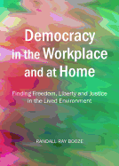 Democracy in the Workplace and at Home: Finding Freedom, Liberty and Justice in the Lived Environment