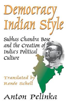 Democracy Indian Style: Subhas Chandra Bose and the Creation of India's Political Culture - Pelinka, Anton