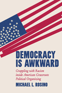 Democracy Is Awkward: Grappling with Racism Inside American Grassroots Political Organizing