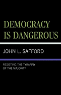 Democracy Is Dangerous: Resisting the Tyranny of the Majority