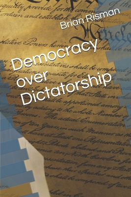 Democracy over Dictatorship - Risman, Brian a