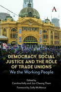 Democracy, Social Justice and the Role of Trade Unions: We the Working People