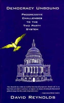 Democracy Unbound: Progressive Challenges to the Two Party System - Reynolds, David