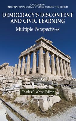 Democracy's Discontent and Civic Learning: Multiple Perspectives - White, Charles S. (Editor)