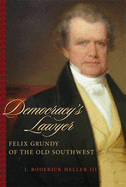 Democracy's Lawyer: Felix Grundy of the Old Southwest