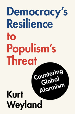 Democracy's Resilience to Populism's Threat: Countering Global Alarmism - Weyland, Kurt