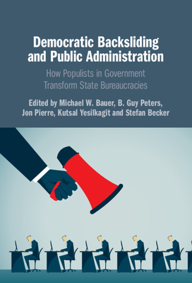 Democratic Backsliding and Public Administration - Bauer, Michael W (Editor), and Peters, B Guy (Editor), and Pierre, Jon (Editor)