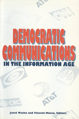 Democratic Communications in the Information Age - Wasko, Janet, Professor (Editor), and Mosco, Vincent (Editor)