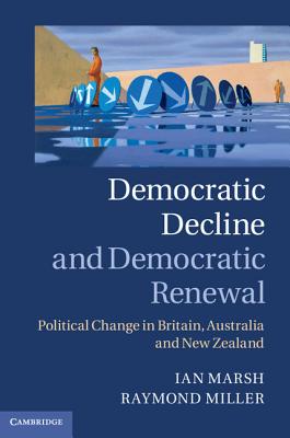 Democratic Decline and Democratic Renewal: Political Change in Britain, Australia and New Zealand - Marsh, Ian, and Miller, Raymond