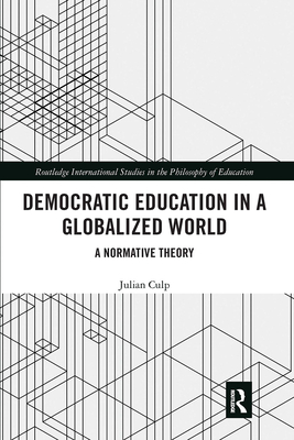 Democratic Education in a Globalized World: A Normative Theory - Culp, Julian