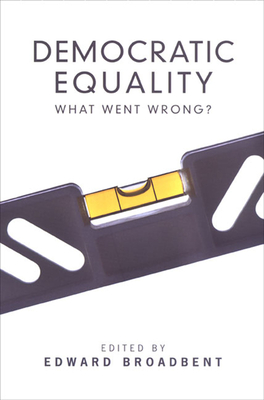 Democratic Equality: What Went Wrong? - Broadbent, Edward (Editor)