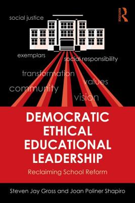 Democratic Ethical Educational Leadership: Reclaiming School Reform - Gross, Steven Jay, and Shapiro, Joan Poliner