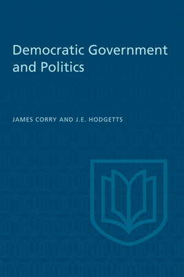 Democratic Government and Politics: Third Revised Edition - Corry, James, and Hodgetts, John