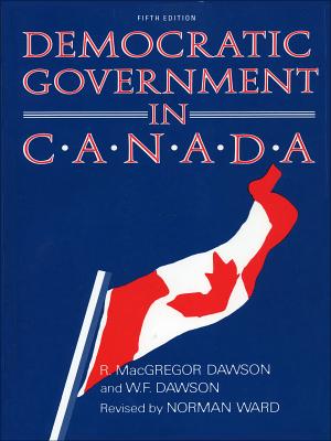 Democratic Government in Canada, 5th Ed - Dawson, R MacGregor, and Dawson, W F, and Ward, Norman (Revised by)