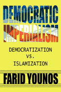 Democratic Imperialism: Democratization vs. Islamization - Younos, Farid, Dr.