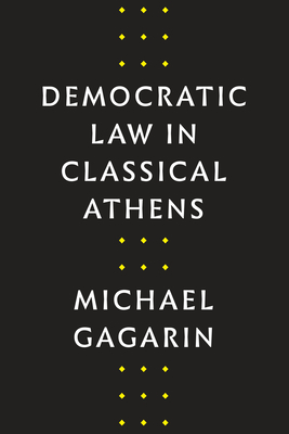 Democratic Law in Classical Athens - Gagarin, Michael