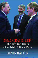 Democratic Left: The Life and Death of an Irish Political Party