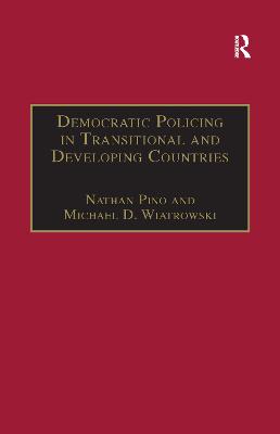Democratic Policing in Transitional and Developing Countries - Wiatrowski, Michael D, and Pino, Nathan (Editor)