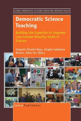 Democratic Science Teaching: Building the Expertise to Empower Low-Income Minority Youth in Science - Basu, Sreyashi Jhumki (Volume editor), and Calabrese Barton, Angela (Volume editor), and Tan, Edna (Volume editor)