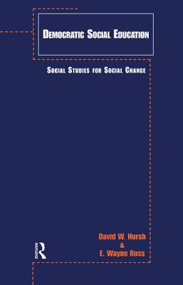 Democratic Social Education: Social Studies for Social Change - Hursh, David W. (Editor), and Ross, E. Wayne (Editor)
