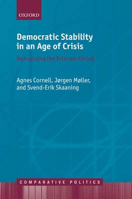 Democratic Stability in an Age of Crisis: Reassessing the Interwar period - Cornell, Agnes, and Mller, Jrgen, and Skaaning, Svend-Erik