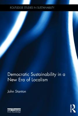 Democratic Sustainability in a New Era of Localism - Stanton, John