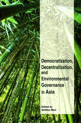 Democratization, Decentralization, and Environmental Governance in Asia - Mori, Akihisa (Editor)