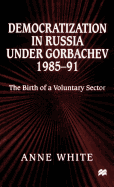 Democratization in Russia Under Gorbachev, 1985-91: The Birth of a Voluntary Sector