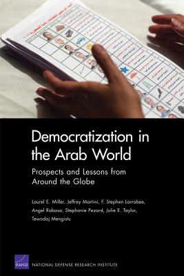 Democratization in the Arab World: Prospects and Lessons from Around the Globe - Miller, Laurel E, and Martini, Jeffrey, and Larrabee, F Stephen