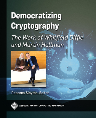 Democratizing Cryptography: The Work of Whitfield Diffie and Martin Hellman - Slayton, Rebecca (Editor)