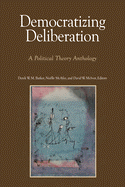 Democratizing Deliberation: A Political Theory Anthology