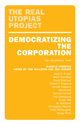 Democratizing the Corporation: The Bicameral Firm and Beyond - Ferreras, Isabelle (Editor), and Malleson, Tom (Editor), and Rogers, Joel (Editor)