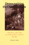 Democratizing the Old Dominion: Virginia and the Second Party System, 1824-1861 - Shade, William G, Professor