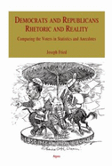 Democrats and Republicans--Rhetoric and Reality: Comparing the Voters in Statistics and Anecdotes - Fried, Joseph