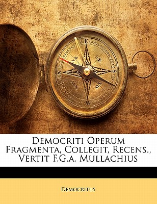 Democriti Operum Fragmenta, Collegit, Recens., Vertit F.G.A. Mullachius - Democritus