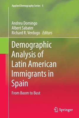 Demographic Analysis of Latin American Immigrants in Spain: From Boom to Bust - Domingo, Andreu (Editor), and Sabater, Albert (Editor), and Verdugo, Richard R (Editor)