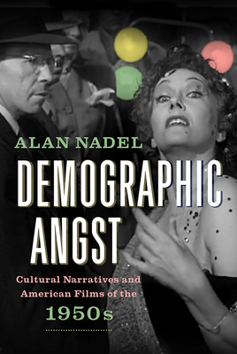 Demographic Angst: Cultural Narratives and American Films of the 1950s - Nadel, Alan