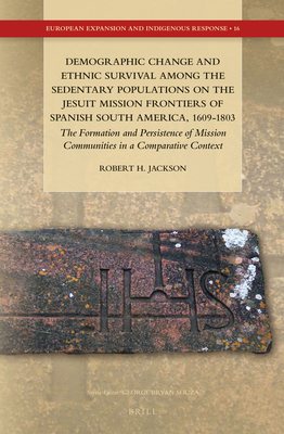 Demographic Change and Ethnic Survival Among the Sedentary Populations on the Jesuit Mission Frontiers of Spanish South America, 1609-1803: The Formation and Persistence of Mission Communities in a Comparative Context - Jackson, Robert H