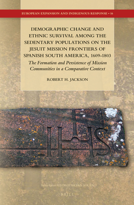 Demographic Change and Ethnic Survival Among the Sedentary Populations on the Jesuit Mission Frontiers of Spanish South America, 1609-1803: The Formation and Persistence of Mission Communities in a Comparative Context - Jackson, Robert H